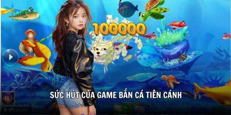 Sức hút của game bắn cá tiên cánh